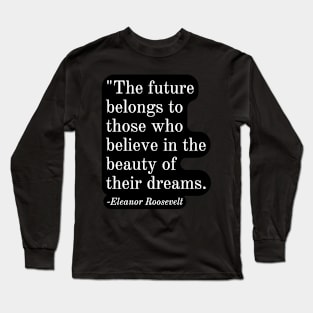 Inspirational Phrase -Eleanor Roosevelt Long Sleeve T-Shirt